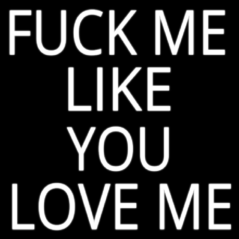 Custom Fuck Me Like Love Me Neon Sign USA