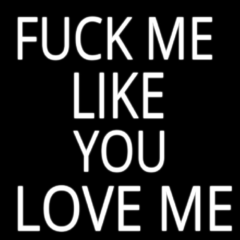 Custom Fuck Me Like Love Me Neon Sign USA